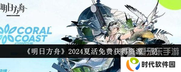明日方舟2024夏活免费获得资源有哪些 2024夏活免费获得资源介绍