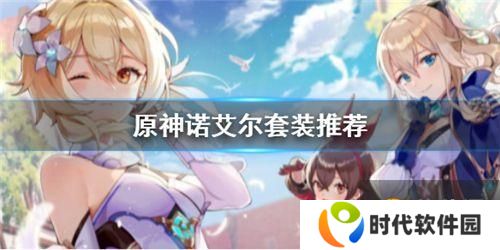 原神诺艾尔选什么套装好 原神诺艾尔套装推荐