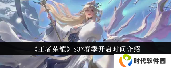 王者荣耀S37赛季什么时候开启 S37赛季开启时间一览